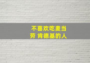 不喜欢吃麦当劳 肯德基的人